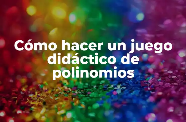 Cómo Hacer un Juego Didáctico de Polinomios