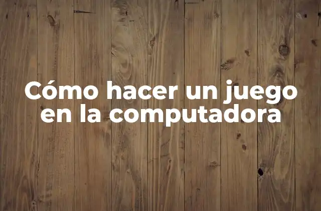 Cómo Hacer un Juego en la Computadora 2 ¿Qué es un juego en la computadora y para qué sirve?