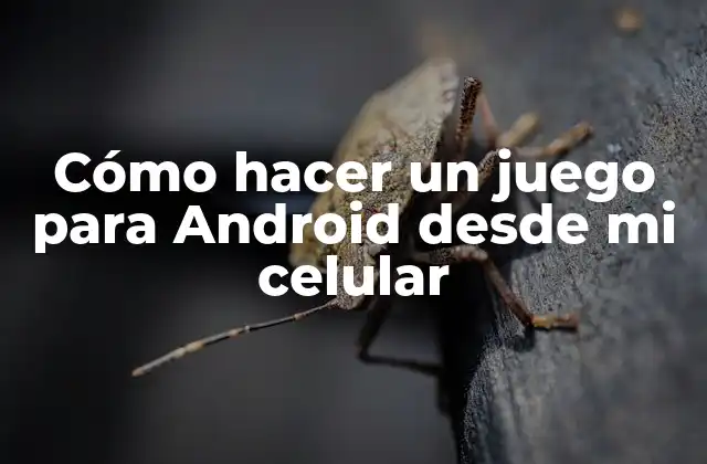 Cómo Hacer un Juego para Android desde Mi Celular