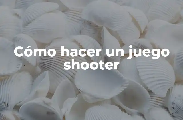 Cómo Hacer un Juego Shooter