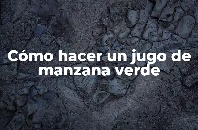 Cómo Hacer un Jugo de Manzana Verde