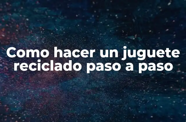Como Hacer un Juguete Reciclado Paso a Paso