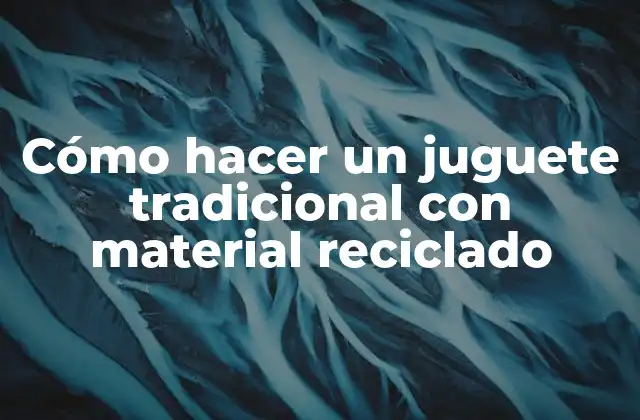 Cómo Hacer un Juguete Tradicional con Material Reciclado