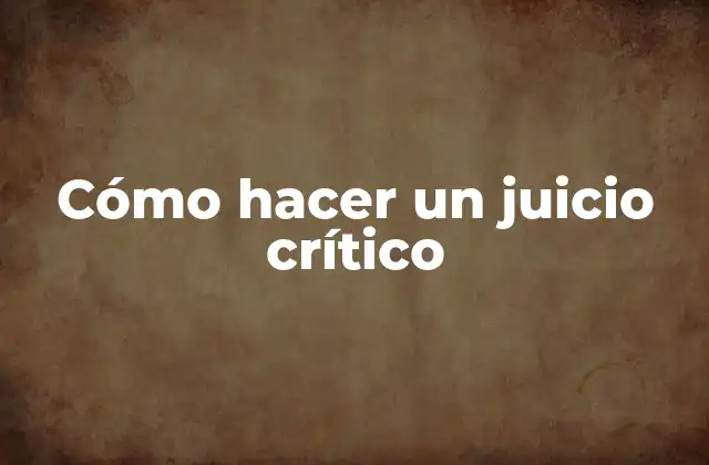 Cómo Hacer un Juicio Crítico