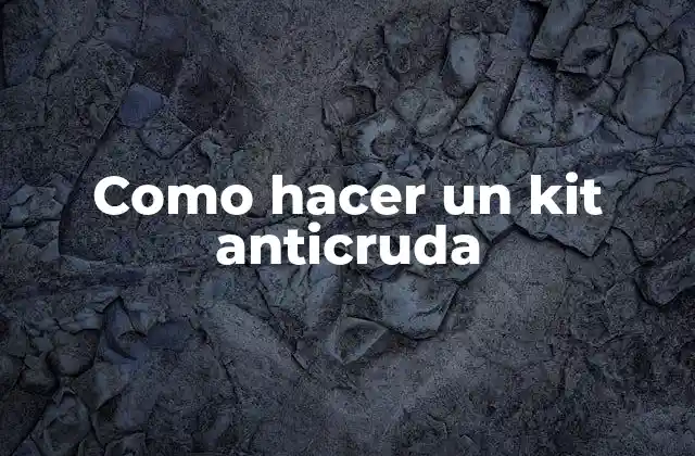 ¿Qué es un kit anticruda y para qué sirve?