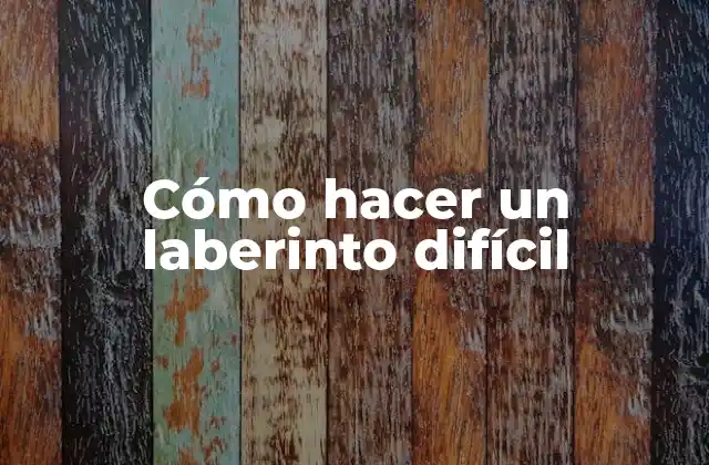 Cómo Hacer un Laberinto Difícil