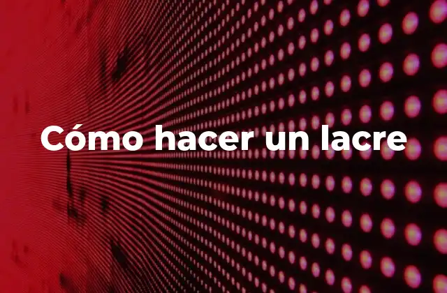 Cómo Hacer un Lacre 2 ¿Qué es un lacre y para qué se utiliza?