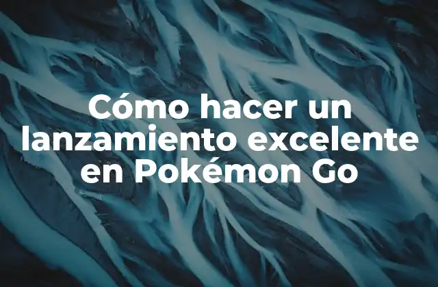 Cómo Hacer un Lanzamiento Excelente en Pokémon Go