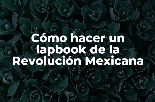 Cómo Hacer un Lapbook de la Revolución Mexicana