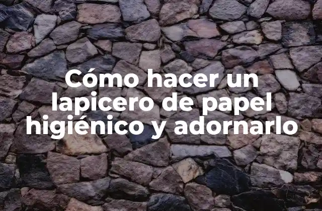 Cómo Hacer un Lapicero de Papel Higiénico y Adornarlo
