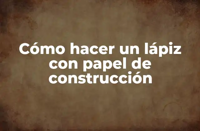 Cómo Hacer un Lápiz con Papel de Construcción