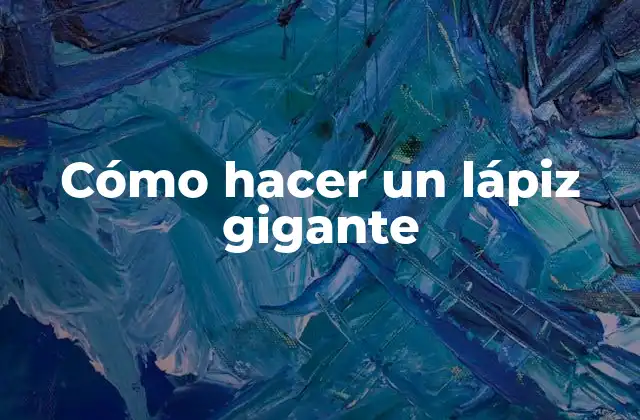 Cómo Hacer un Lápiz Gigante