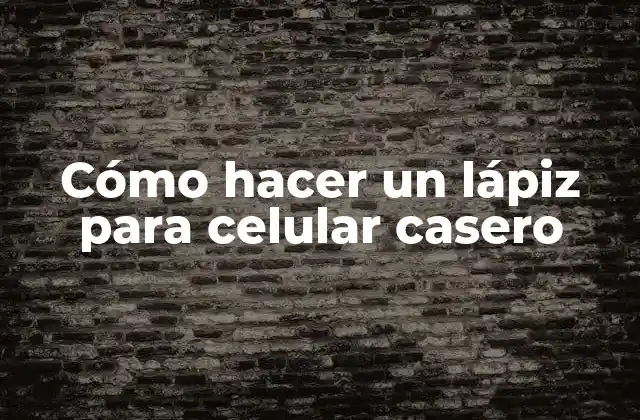 Cómo Hacer un Lápiz para Celular Casero