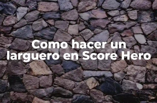 Como Hacer un Larguero en Score Hero 2 ¿Qué es un larguero en Score Hero?