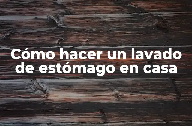 Cómo Hacer un Lavado de Estómago en Casa