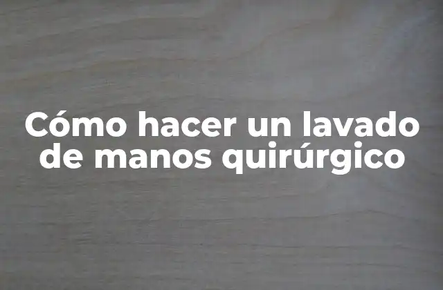 Cómo Hacer un Lavado de Manos Quirúrgico