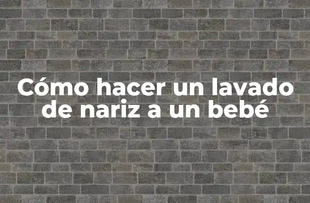 Cómo Hacer un Lavado de Nariz a un Bebé