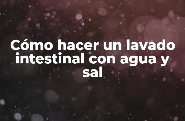 Cómo Hacer un Lavado Intestinal con Agua y Sal