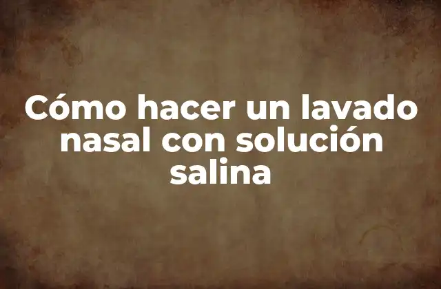 Cómo Hacer un Lavado Nasal con Solución Salina