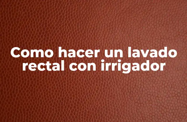 Como Hacer un Lavado Rectal con Irrigador