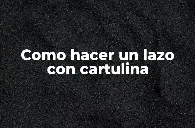 Como Hacer un Lazo con Cartulina