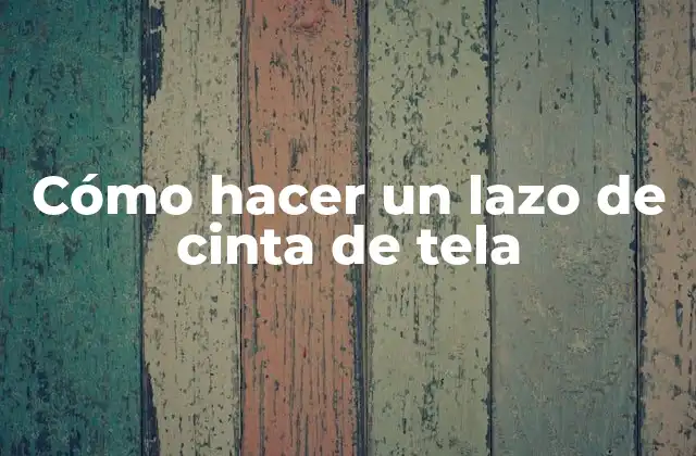 Cómo Hacer un Lazo de Cinta de Tela