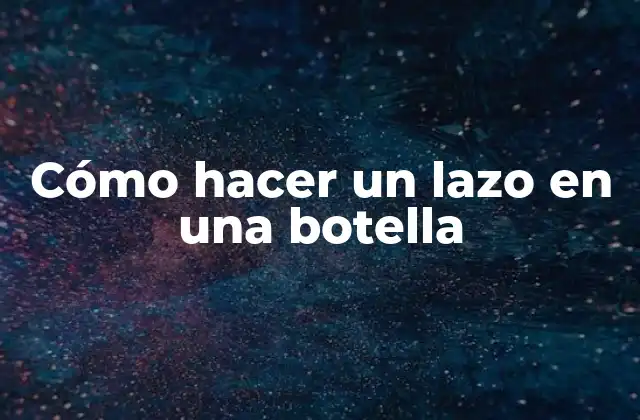 Cómo Hacer un Lazo en una Botella