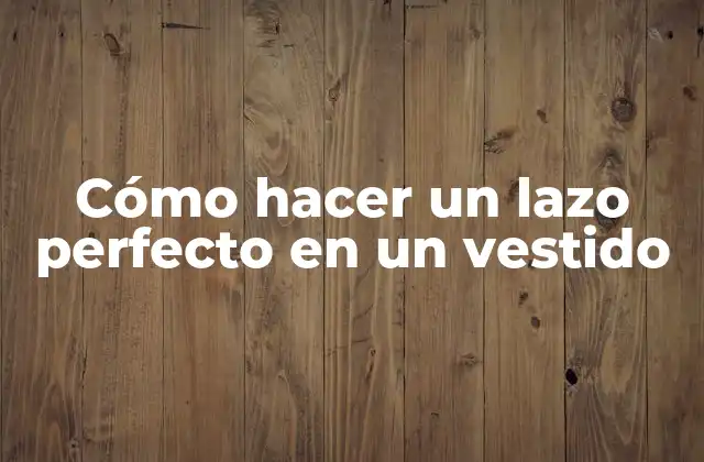 Cómo Hacer un Lazo Perfecto en un Vestido
