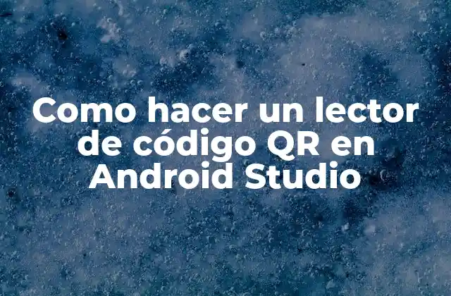 Como Hacer un Lector de Código Qr en Android Studio