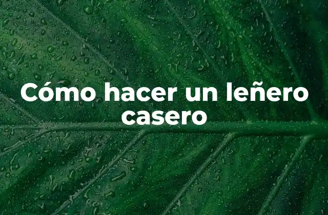 Cómo Hacer un Leñero Casero