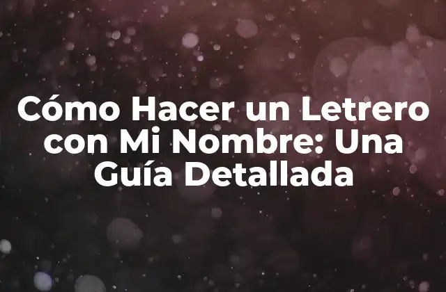 Cómo Hacer un Letrero con Mi Nombre: una Guía Detallada