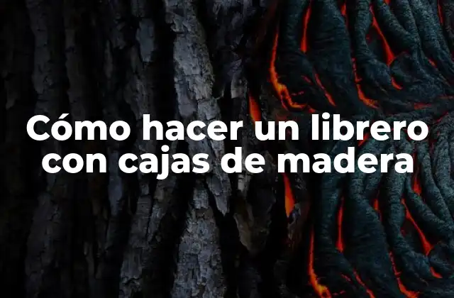 Cómo Hacer un Librero con Cajas de Madera