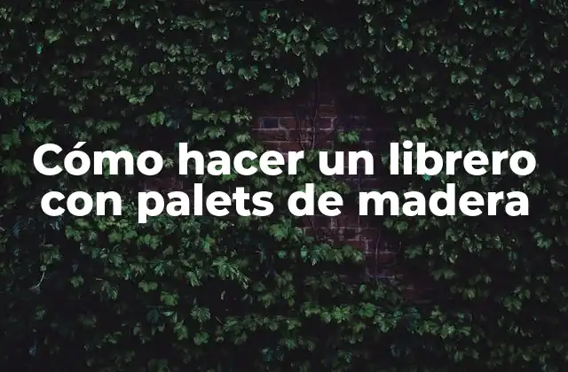 ¿Qué es un librero con palets de madera y para qué sirve?