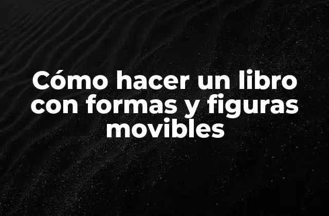 Cómo Hacer un Libro con Formas y Figuras Movibles 2 Cómo hacer un libro con formas y figuras movibles
