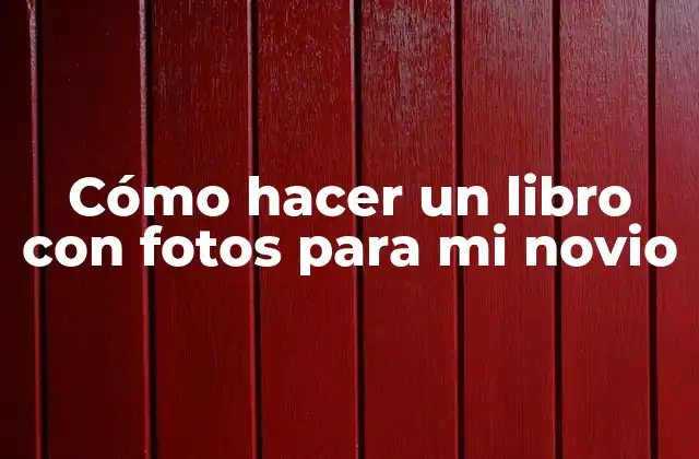Cómo hacer un libro con fotos para mi novio