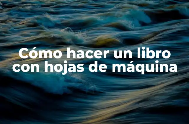 Cómo Hacer un Libro con Hojas de Máquina 2 Cómo hacer un libro con hojas de máquina