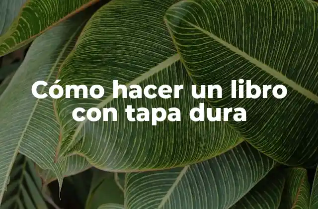Cómo Hacer un Libro con Tapa Dura