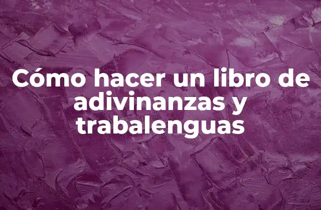 Cómo Hacer un Libro de Adivinanzas y Trabalenguas