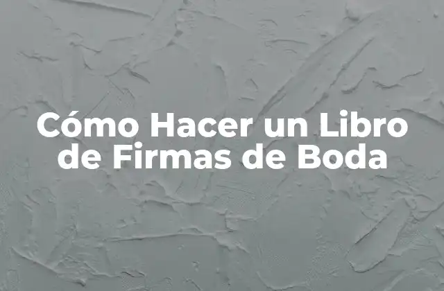 Cómo Hacer un Libro de Firmas de Boda