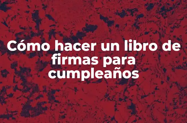 Cómo Hacer un Libro de Firmas para Cumpleaños