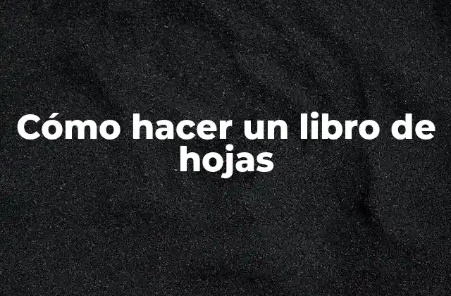 Cómo Hacer un Libro de Hojas 2 ¿Qué es un libro de hojas y para qué sirve?