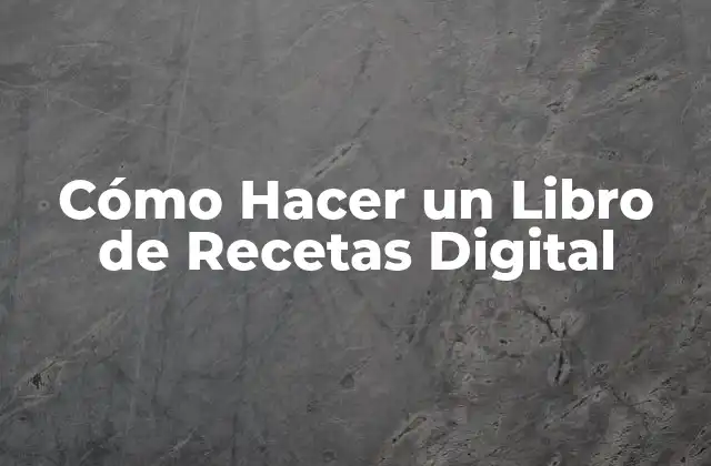 Cómo Hacer un Libro de Recetas Digital