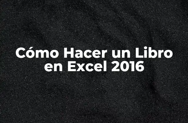 Cómo Hacer un Libro en Excel 2016