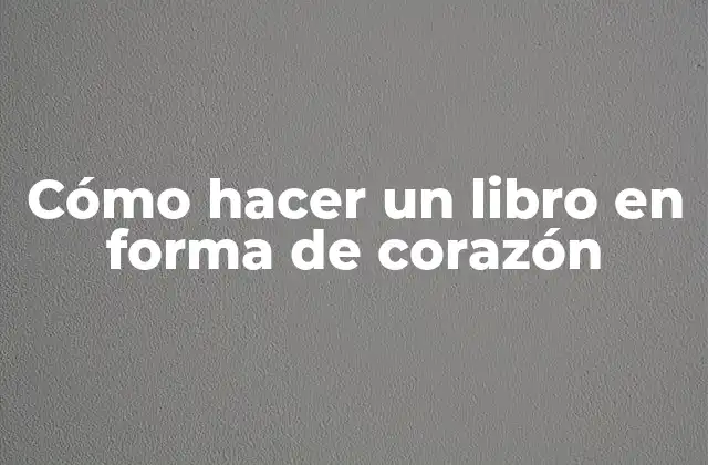 Cómo Hacer un Libro en Forma de Corazón 2 Cómo hacer un libro en forma de corazón