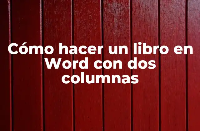 Cómo Hacer un Libro en Word con Dos Columnas