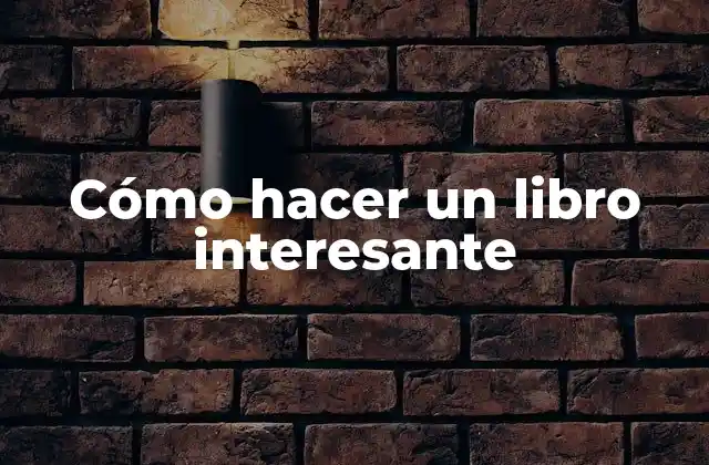Cómo Hacer un Libro Interesante