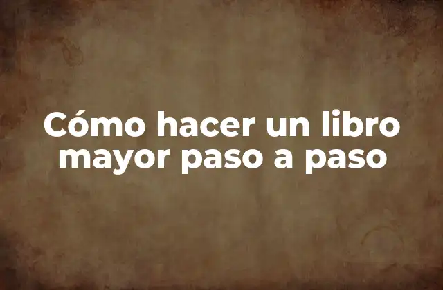 Cómo Hacer un Libro Mayor Paso a Paso