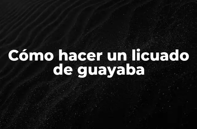 ¿Qué es un licuado de guayaba y para qué sirve?