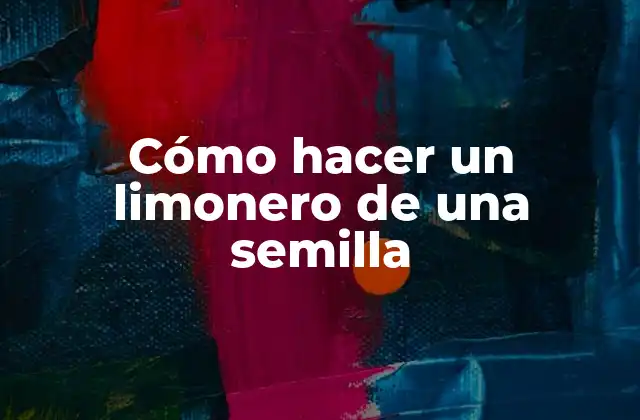 Cómo Hacer un Limonero de una Semilla