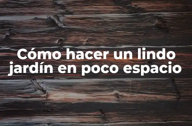 Cómo Hacer un Lindo Jardín en Poco Espacio 2 Cómo hacer un lindo jardín en poco espacio